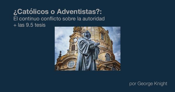 ¿Católicos o Adventistas?: El continuo conflicto sobre la autoridad + las tesis – Adventist Today ¿Católicos o Adventistas?: El continuo conflicto sobre la autoridad + las tesis – Adventist Today