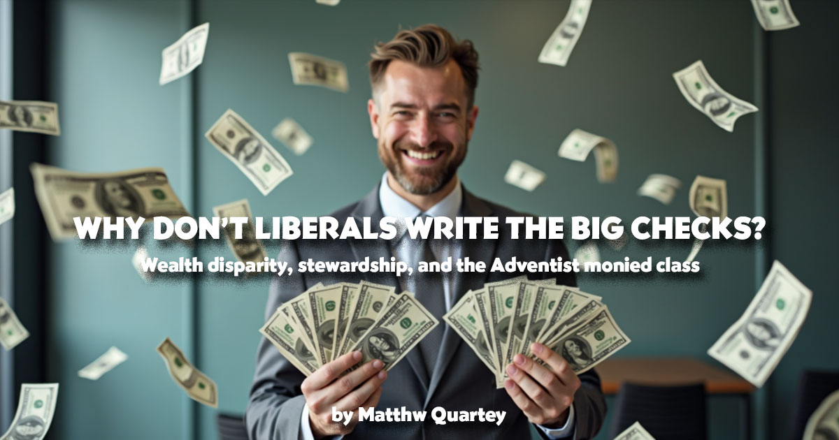 Why Don’t Liberals Write the Big Checks? Wealth disparity, stewardship, and the Adventist monied class