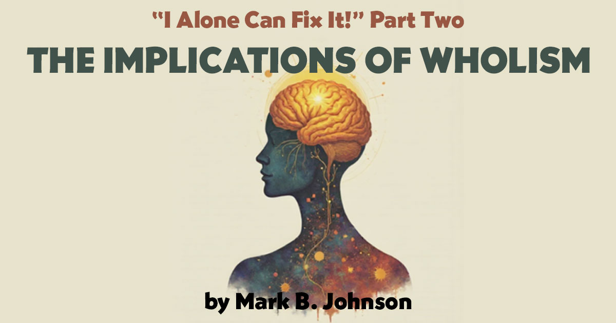 “I Alone Can Fix It” part 2: Wholism