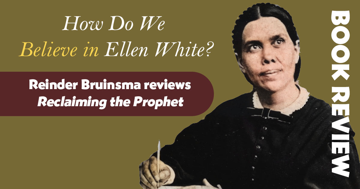 Reclaiming the Prophet: How to Believe in Ellen White