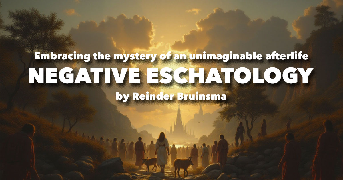 Negative Eschatology: Embracing the Mysteries of Our Afterlife