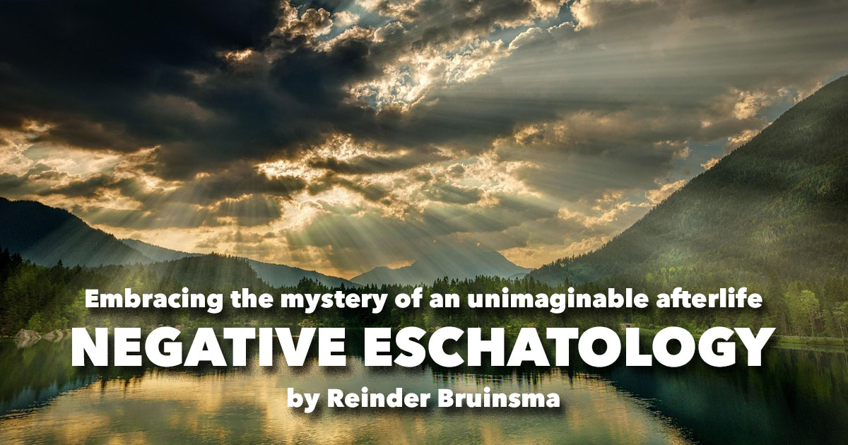 Negative Eschatology: Embracing the Mysteries of Our Afterlife